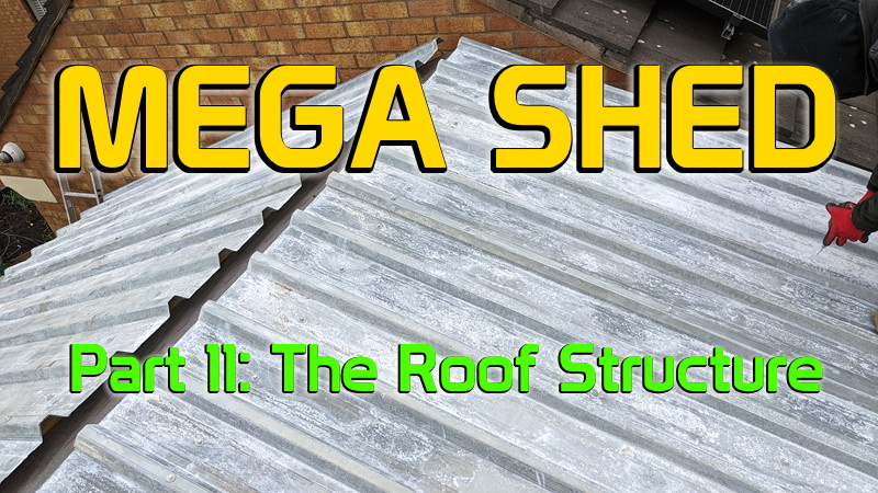 Mega Shed – Part 11: The Roof Structure